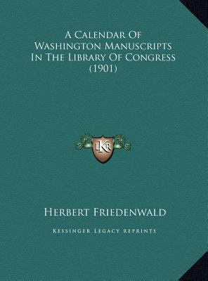 A Calendar Of Washington Manuscripts In The Lib... 1169764657 Book Cover