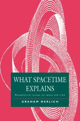 What Spacetime Explains: Metaphysical Essays on... 0521044030 Book Cover