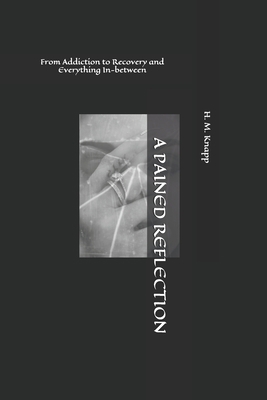 A Pained Reflection: From Addiction to Recovery... 1492107212 Book Cover