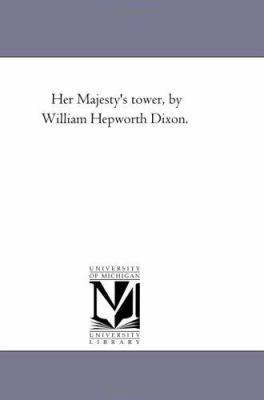 Her Majesty'S tower, by William Hepworth Dixon. 1425524168 Book Cover