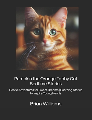 Pumpkin the Orange Tabby Cat Bedtime Stories: G... B0F9P5S6RM Book Cover