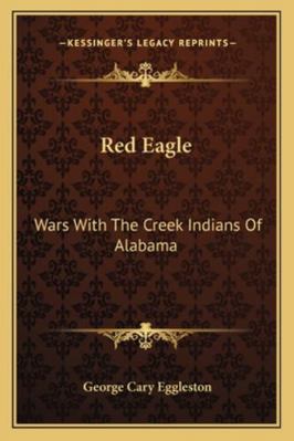 Red Eagle: Wars With The Creek Indians Of Alabama 116297169X Book Cover