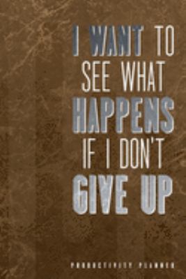 I Want To See What Happens If I Dont Give Up: Productivity Planner Man Notebook Journal Composition Blank Lined Diary Notepad 120 Pages Paperback Black