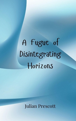 A Fugue of Disintegrating Horizons 3690806178 Book Cover