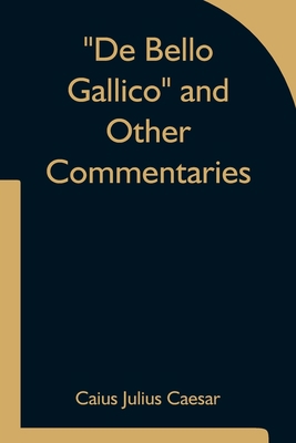 De Bello Gallico and Other Commentaries 9354753515 Book Cover