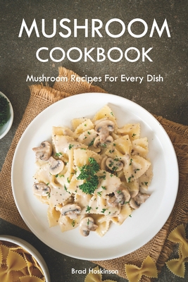 Mushroom Cookbook: Mushroom Recipes For Every Dish B0BSLJ8Y1H Book Cover