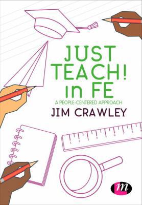 Just Teach! in FE: A people-centered approach 1526424746 Book Cover