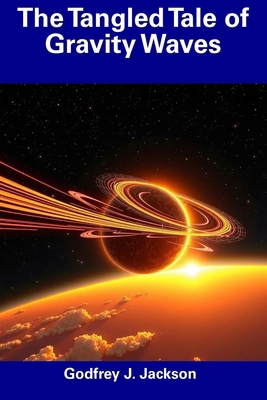 The Tangled Tale of Gravity Waves B0DYHJ86R6 Book Cover