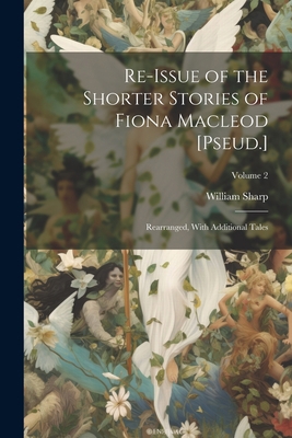 Re-Issue of the Shorter Stories of Fiona Macleo... 1021618225 Book Cover