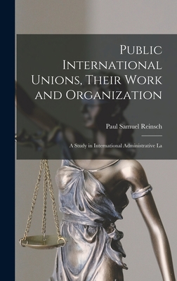 Public International Unions, Their Work and Org... 1016671571 Book Cover