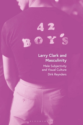 Larry Clark and Masculinity: Male Subjectivity ... 1350385409 Book Cover