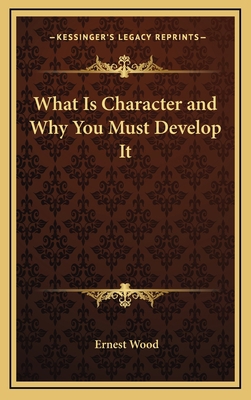 What Is Character and Why You Must Develop It 1168648017 Book Cover