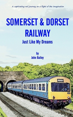 Somerset and Dorset Railway: Just Like My Dreams 0464406064 Book Cover