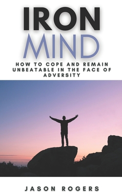 Iron Mind: How to Cope and Remain Unbeatable in... B08WZGS3QV Book Cover