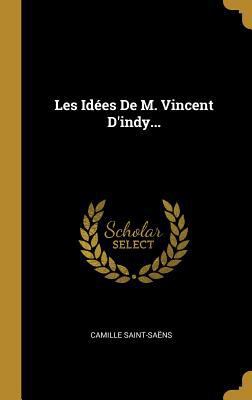 Les Idées De M. Vincent D'indy... [French] 0274931842 Book Cover