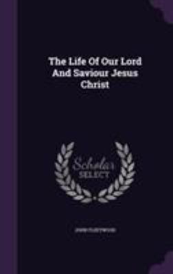 The Life Of Our Lord And Saviour Jesus Christ 1355637384 Book Cover