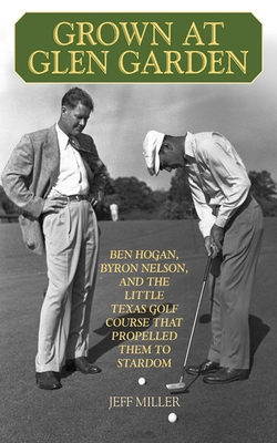 Grown at Glen Garden: Ben Hogan, Byron Nelson, ... 1616088419 Book Cover