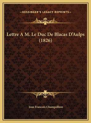 Lettre A M. Le Duc De Blacas D'Aulps (1826) [French] 1169503780 Book Cover