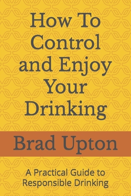 How To Control and Enjoy Your Drinking: A Pract... B0CZCW15S5 Book Cover