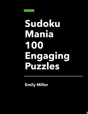 Sudoku Mania: 100 Engaging Puzzles B0D57BSQ3Q Book Cover