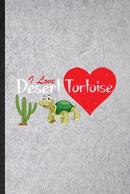 Paperback I Love Desert Tortoise: Funny Blank Lined Journal Notebook For Giant Tortoise Turtle, Reptile Owner Ecologist, Inspirational Saying Unique Spe Book