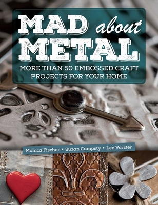 Mad about Metal: More Than 50 Embossed Craft Pr... 151073015X Book Cover