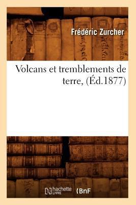Volcans Et Tremblements de Terre, (Éd.1877) [French] 2012776914 Book Cover