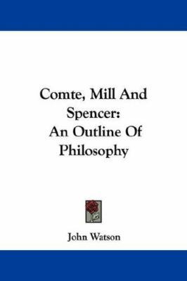 Comte, Mill And Spencer: An Outline Of Philosophy 1430498927 Book Cover