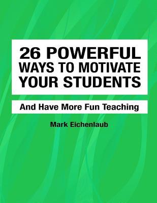 26 Powerful Ways to Motivate Your Students and ... 1982047178 Book Cover