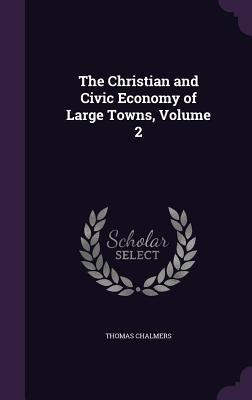 The Christian and Civic Economy of Large Towns,... 1341235483 Book Cover