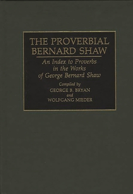 The Proverbial Bernard Shaw: An Index to Prover... 0313292183 Book Cover