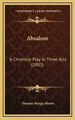 Absalom: A Chronicle Play In Three Acts (1903) 1169070566 Book Cover