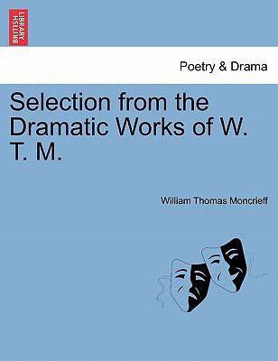 Selection from the Dramatic Works of W. T. M. 1241138567 Book Cover