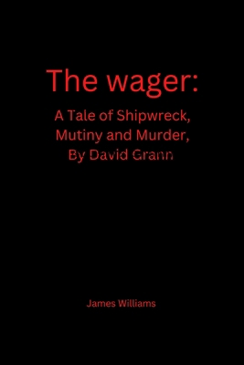 The wager: A Tale of Shipwreck, Mutiny and Murd... B0BJTJ2W4Y Book Cover