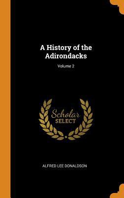 A History of the Adirondacks; Volume 2 0343944790 Book Cover