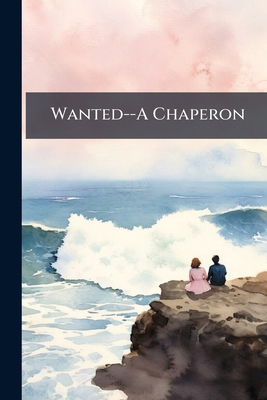 Wanted--A Chaperon 114186388X Book Cover