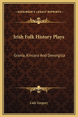 Irish Folk History Plays: Grania, Kincora And D... 1169290000 Book Cover