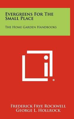 Evergreens For The Small Place: The Home Garden... 1258286300 Book Cover