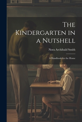 The Kindergarten in a Nutshell; a Handbook for ... 1022160362 Book Cover