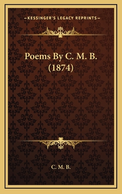 Poems by C. M. B. (1874) 1164957589 Book Cover