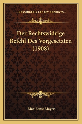 Der Rechtswidrige Befehl Des Vorgesetzten (1908) [German] 1167376765 Book Cover