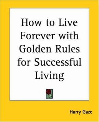How to Live Forever with Golden Rules for Succe... 0766184307 Book Cover