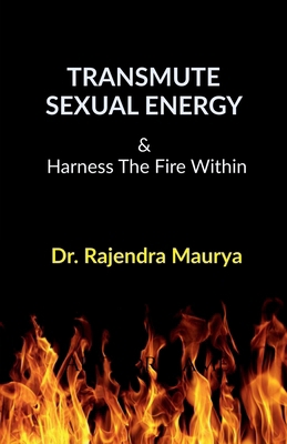 Transmute Sexual Energy: & Harness The Fire Within B0DM6JTWXN Book Cover