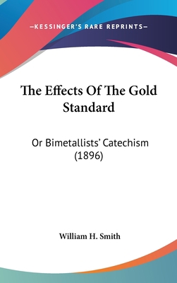 The Effects of the Gold Standard: Or Bimetallis... 1120987652 Book Cover