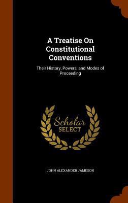 A Treatise On Constitutional Conventions: Their... 1344615821 Book Cover