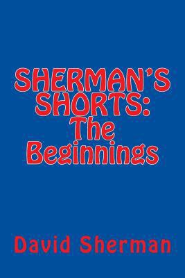 SHERMAN'S SHORTS; The Beginnings 1482023555 Book Cover