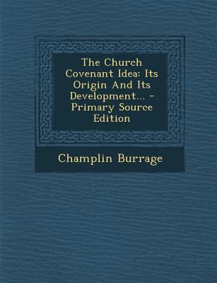 The Church Covenant Idea: Its Origin And Its De... 1293379336 Book Cover