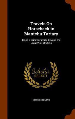 Travels on Horseback in Mantchu Tartary: Being ... 1345624859 Book Cover