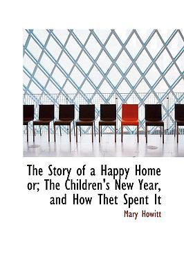 The Story of a Happy Home Or; The Children's Ne... 1103455338 Book Cover