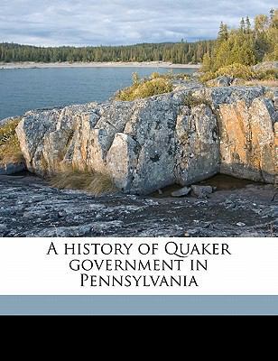 A History of Quaker Government in Pennsylvania 1171515863 Book Cover